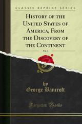 History Of The United States Of America, From The Discovery Of The Continent, Vol. 3 (Classic Reprint) Bancroft, George Forgotten Books