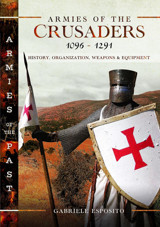 Armies Of The Crusaders, 1096-1291History, Organization, Weapons And Equipment (Armies Of The Past) Esposito, Gabriele Pen & Sword Military