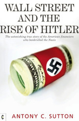 Wall Street And The Rise Of Hitlerthe Astonishing True Story Of The American Financiers Who Bankrolled The Nazis Sutton, Antony C. Clairview Books