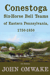 Conestoga Six-Horse Bell Teams Of Eastern Pennsylvania, 1750-18503Rd Edition Omwake, John Sunbury Press Inc.