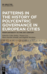 Patterns In The History Of Polycentric Governance In European Citiesfrom Antiquity To The 21St Century Walter De Gruyter