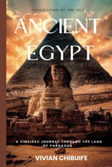 Ancient Egypta Timeless Journey Through The Land Of Pharaohs (Civilization Of The Nile) Chibuife, Vivian Independently Publıshed