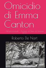 Omicidio Di Emma Cantonatti Processuali - Archivio Di Stato Di Venezia 1933 (Femminicidi Del Secolo Scorso) (Italian Edition) De Nart, Roberto Independently Publıshed