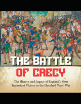 The Battle Of Crcythe History And Legacy Of Englands Most Important Victory In The Hundred Years War Charles River Editors Independently Publıshed