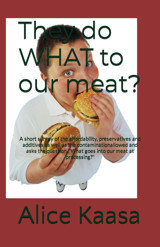 They Do What To Our Meat?: A Short Survey Of The Affordability, Preservatives And Additives As Well As The Contaminationallowed And Asks The Question..What Goes İnto Our Meat At Processing? Kaasa, Alice Independently Publıshed