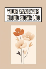 Your Analyser Sugar Log: Thoroughly Monitoring Blood Sugar Levels For One Year, Comprising Measurements Taken Before And After Meals (Breakfast, Lunch, Dinner) As Well As Bedtime Readings Miles, Sophia Independently Publıshed