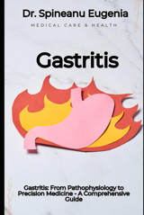 Gastritis: From Pathophysiology To Precision Medicine A Comprehensive Guide Eugenia, Dr. Spineanu Independently Publıshed