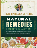 Dr. Barbara Oneıll Natural Remedıes Complete Collectıon: Over 250 Dr. Barbara Oneill Inspired Natural Healing Recipes For Your Optimal Well Being Celestine, Dr. Amos Independently Publıshed