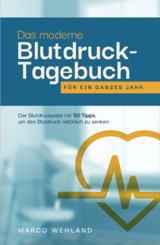 Das Moderne Blutdruck-Tagebuch Für Ein Ganzes Jahr: Der Blutdruckpass Mit 50 Tipps, Um Den Blutdruck Natürlich Zu Senken (German Edition) Wehland, Marco Independently Publıshed