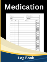 Medication Log Book: Stay Organized And On Top Of Your Medications With This Easy-To-Use Log Book Logs, Medication Independently Publıshed