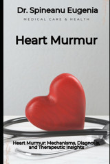 Heart Murmur: Mechanisms, Diagnosis, And Therapeutic Insights Eugenia, Dr. Spineanu Independently Publıshed