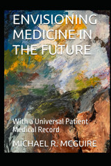 Envısıonıng Medıcıne In The Future: With A Universal Patient Medical Record Mcguire, Michael R. Independently Publıshed