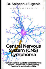 Central Nervous System Lymphoma: Understanding, Treatment, And Quality Of Life Eugenia, Dr. Spineanu Independently Publıshed