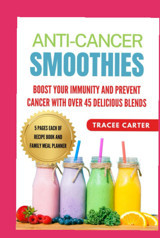 Antı-Cancer Smoothıes: Boost Your Immunıty And Prevent Cancer Wıth Over 45 Delıcıous Blends Carter, Tracee Independently Publıshed