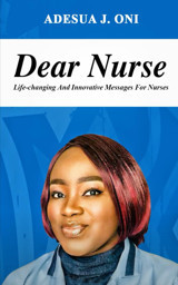 Dear Nurse: Life-Changing And Innovative Messages For Nurses Onı, Adesua Ifeadigbo Publishing