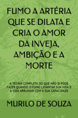 Fumo A Artrıa Que Se Dılata E Crıa O Amor Da Inveja, Ambıço E A Morte: A Teorıa Completa Do Que No Sı Pode Fazer Quando O Fumo Levantar Sua Vıda E Com A Sua Capacıdade (Portuguese Edition) De Souza, Murılo Independently Publıshed