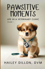 Pawsitive Moments: Life İn A Veterinary Clinic Dillon Dvm, Hailey Free Reign Publishing