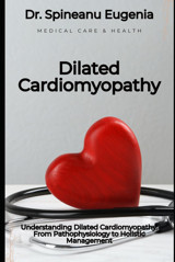 Understanding Dilated Cardiomyopathy: From Pathophysiology To Holistic Management Eugenia, Dr. Spineanu Independently Publıshed