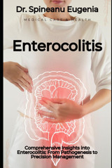 Comprehensive Insights İnto Enterocolitis: From Pathogenesis To Precision Management Eugenia, Dr. Spineanu Independently Publıshed