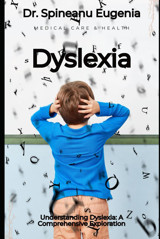 Understanding Dyslexia: A Comprehensive Exploration Eugenia, Dr. Spineanu Independently Publıshed