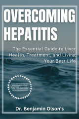 Overcoming Hepatitis: The Essential Guide To Liver Health, Treatment, And Living Your Best Life: A Doctor'S Advice For Managing Hepatitis Symptoms, Achieving A Cure, And Embracing Life After Diagnosis Olsons Dr, Benjamin Independently Publıshed