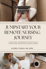 Jumpstart Your Remote Nursing Journey: A Practical Guidebook For Building A Work-From-Anywhere Nursing Career Fuqua Rn Msn, Laurel Independently Publıshed