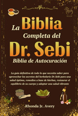 La Biblia Completa Del Dr. Sebi Biblia De Autocuracin: La Gua Definitiva De Todo Lo Que Necesita Saber Para Aprovechar Los Secretos Herbolarios Del El Equilibrio De Su Cuerpo Y Adoptar Una Jr. Avery, Rhonda Independently Publıshed