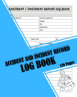 Accident And Incident Record Log Book: Safety Report Log Book / Accident & Incident Record Book / Accident Report Book With A Clear Layout / 8 X 10 Inches 120 Pages Aekoneway Independently Publıshed