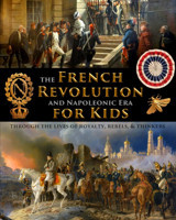 The French Revolution & Napoleonic Era For Kids Through The Lives Of Royalty, Rebels, And Thinkers (History For Kids - Traditional, Story-Based Format) Fet, Catherine Independently Publıshed