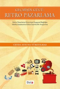 Geçmişin Gücü - Retro Pazarlama Ceyda Aysuna Türkyılmaz Beta Yayınları