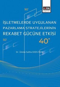 İşletmelerde Uygulanan Pazarlama Stratejilerinin Rekabet Gücüne Etkisi Ümmü Saliha Eken İnan Eğitim Yayınevi