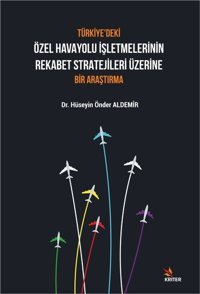 Türkiye'deki Özel Havayolu İşletmelerinin Rekabet Stratejileri Üzerine Bir Araştırma Hüseyin Önder Aldemir Kriter