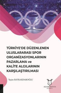 Türkiye'de Düzenlenen Uluslararas Spor Organizasyonlarının Pazarlama ve Kalite Algılarının Karşılaşt Yeşim Bayrakdaroğlu Akademisyen Kitabevi