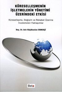 Küreselleşmenin İşletmelerin Yönetimi Üzerindeki Etkisi Aslı Küçükaslan Ekmekçi Beta Yayınları