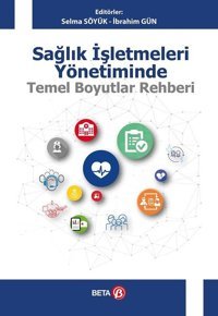 Sağlık İşletmeleri Yönetiminde Temel Boyutlar Rehberi İbrahim Gün, Selma Söyük Beta Yayınları