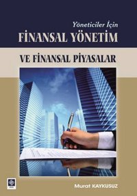 Yöneticiler İçin Finansal Yönetim ve Finansal Piyasalar Murat Kaykusuz Ekin Basım Yayın