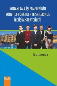 Konaklama İşletmelerinin Yönetici-Yönetilen İlişkilerinde İletişim Stratejileri Ülker Çolakoğlu Detay Yayıncılık