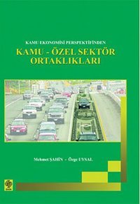 Kamu Ekonomisi Perspektifinden Kamu-Özel Sektör Ortaklıkları Mehmet Şahin, Özge Uysal Ekin Basım Yayın