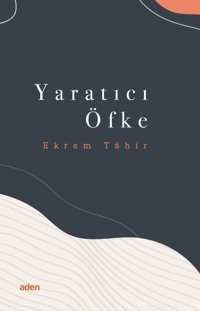 Yaratıcı Öfke Ekrem Tahir Aden Yayınevi