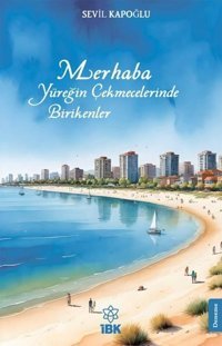 Merhaba Yüreğin Çekmecelerinde Birikenler Sevil Kapoğlu İBK