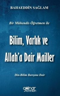 Bilim Varlık ve Allah'a Dair Mailler - Bir Mühendis Öğretmen ile Bahaeddin Sağlam Gülnar Yayınları