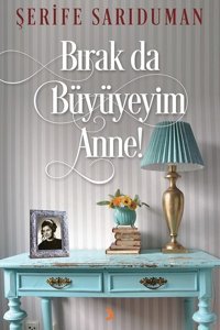 Bırak da Büyüyeyim Anne! Şerife Sarıduman Cinius