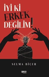 İyi ki Erkek Değilim! Selma Biçer Gece Kitaplığı