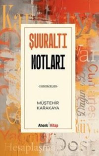 Şuuraltı Notları - Denemeler Müştehir Karakaya Ahenk Kitap