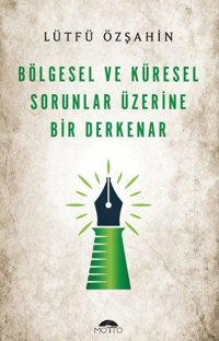 Bölgesel ve Küresel Sorunlar Üzerine Bir Derkenar Lütfü Özşahin Motto Yayınları