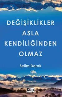 Değişiklikler Asla Kendiliğinden Olmaz Selim Dorak Kitap Dünyası