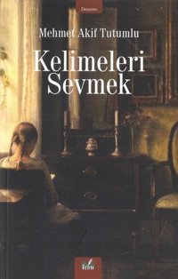 Kelimeleri Sevmek Mehmet Akif Tutumlu İzan Yayıncılık