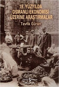 19. Yüzyılda Osmanlı Ekonomisi Üzerine Araştırmalar Tevfik Güran İş Bankası Kültür Yayınları