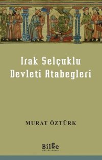 Irak Selçuklu Devleti Atabegleri Murat Öztürk Bilge Kültür Sanat