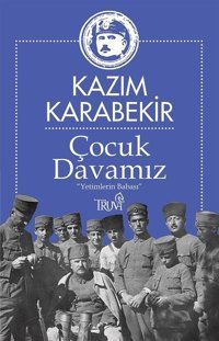 Çocuk Davamız - Yetimlerin Babası Kazım Karabekir Truva Yayınları